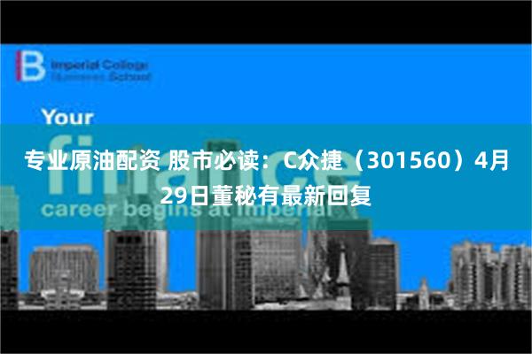 专业原油配资 股市必读：C众捷（301560）4月29日董秘有最新回复