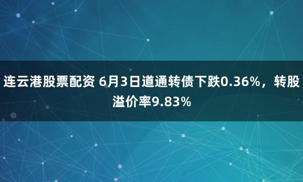 连云港股票配资 6月3日道通转债下跌0.36%，转股溢价率9.83%