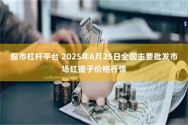 股市杠杆平台 2025年6月25日全国主要批发市场红提子价格行情
