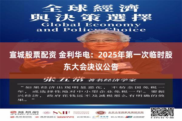 宣城股票配资 金利华电：2025年第一次临时股东大会决议公告