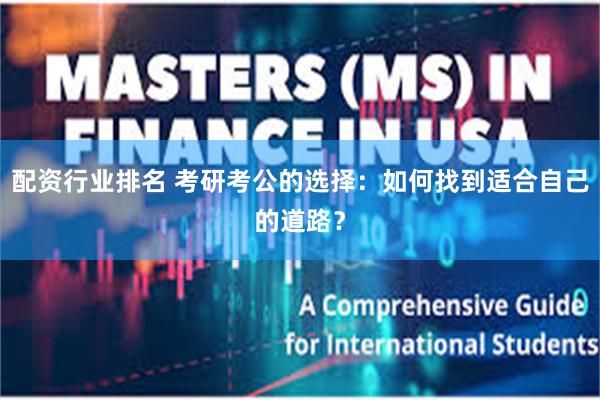 配资行业排名 考研考公的选择:如何找到适合自己的道路?