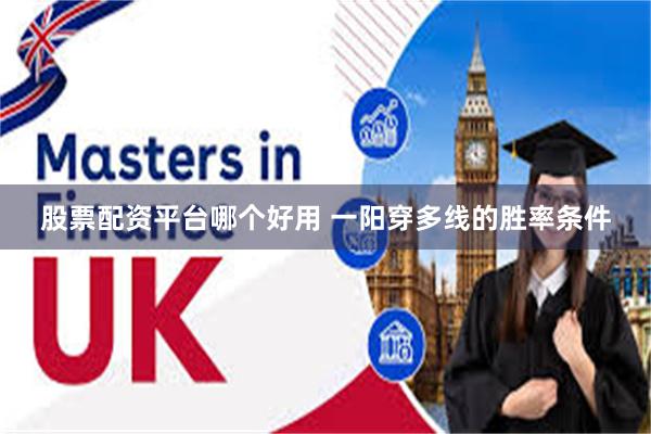 股票配资平台哪个好用 一阳穿多线的胜率条件
